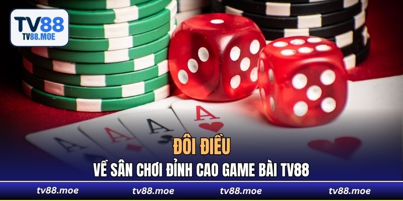 Đôi điều về sân chơi đỉnh cao Game Bài TV88