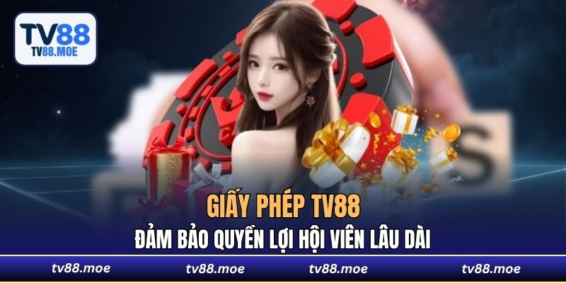 Giấy phép TV88 đảm bảo quyền lợi hội viên lâu dài
