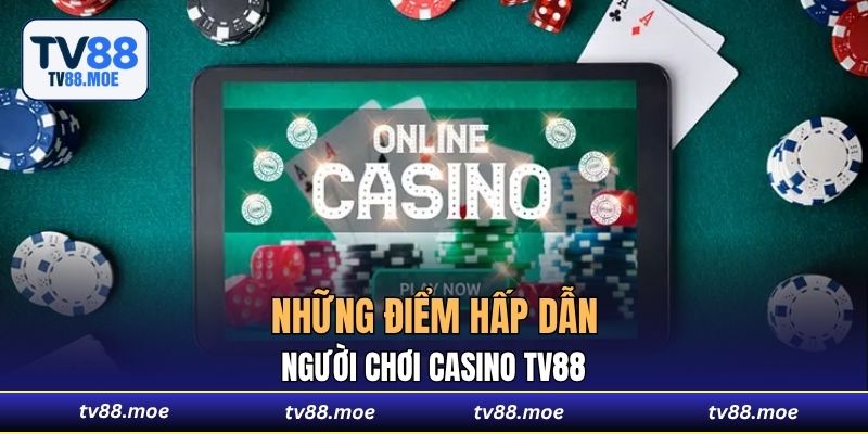 Những điểm hấp dẫn người chơi casino TV88