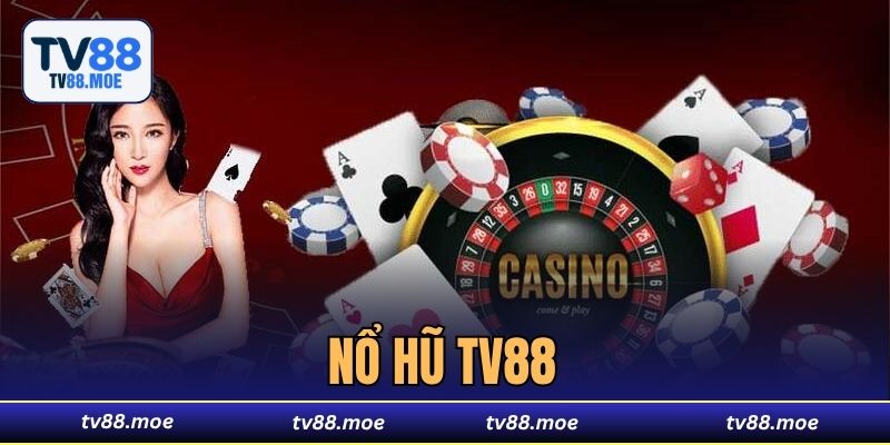 Nổ Hũ TV88 - Khám Phá Kho Game Slot Đa Dạng Bậc Nhất